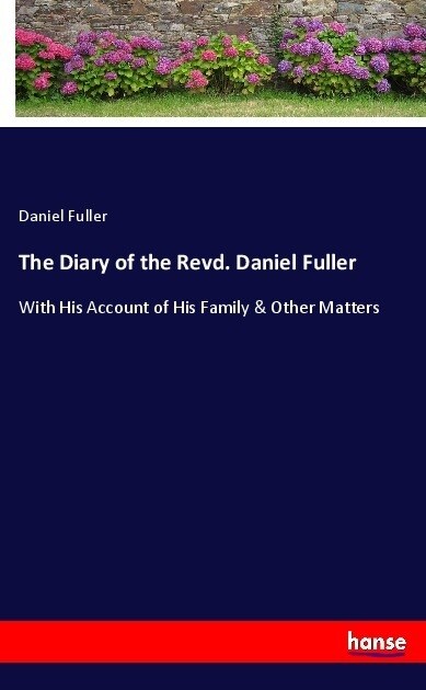 The Diary of the Revd. Daniel Fuller: With His Account of His Family & Other Matters (Paperback)