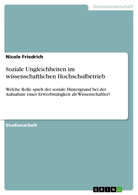 Soziale Ungleichheiten im wissenschaftlichen Hochschulbetrieb: Welche Rolle spielt der soziale Hintergrund bei der Aufnahme einer Erwerbst?igkeit als (Paperback)