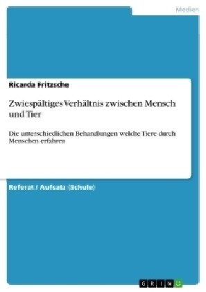 Zwiesp?tiges Verh?tnis zwischen Mensch und Tier: Die unterschiedlichen Behandlungen welche Tiere durch Menschen erfahren (Paperback)