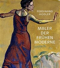 Ferdinand Hodler : Maler der fruhen Moderne