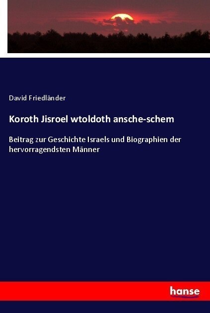 Koroth Jisroel wtoldoth ansche-schem: Beitrag zur Geschichte Israels und Biographien der hervorragendsten M?ner (Paperback)