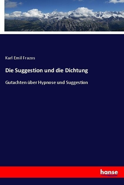 Die Suggestion und die Dichtung: Gutachten ?er Hypnose und Suggestion (Paperback)