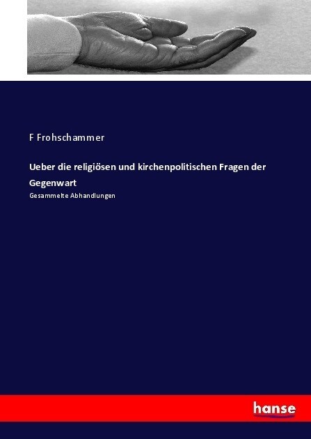 Ueber die religi?en und kirchenpolitischen Fragen der Gegenwart: Gesammelte Abhandlungen (Paperback)