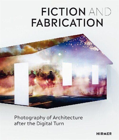 Fiction and Fabrication: Photography of Architecture After the Digital Turn (Paperback)