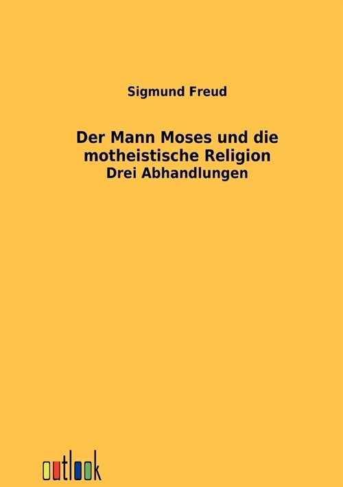 Der Mann Moses Und Die Montheistische Religion (Paperback)