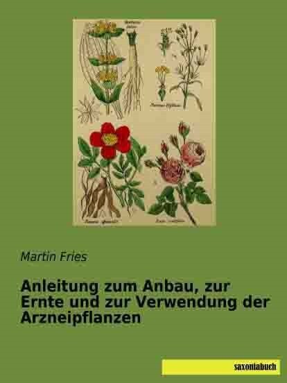 Anleitung zum Anbau, zur Ernte und zur Verwendung der Arzneipflanzen (Paperback)