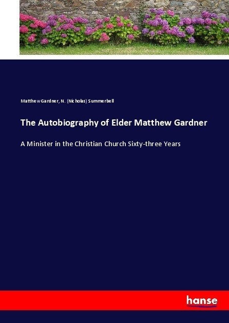 The Autobiography of Elder Matthew Gardner: A Minister in the Christian Church Sixty-three Years (Paperback)