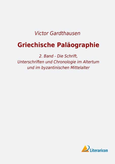 Griechische Pal?graphie: 2. Band - Die Schrift, Unterschriften und Chronologie im Altertum und im byzantinischen Mittelalter (Paperback)