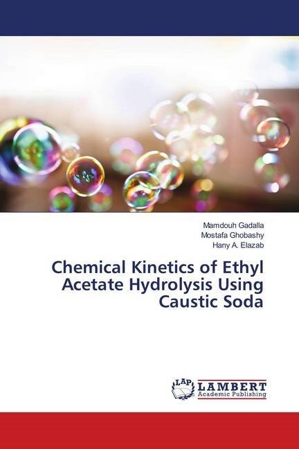 Chemical Kinetics of Ethyl Acetate Hydrolysis Using Caustic Soda (Paperback)