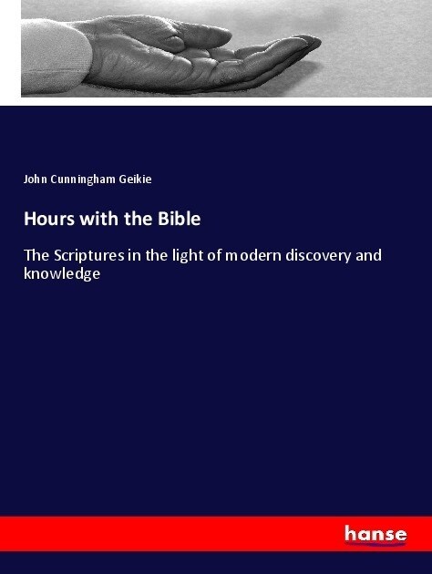 Hours with the Bible: The Scriptures in the light of modern discovery and knowledge (Paperback)