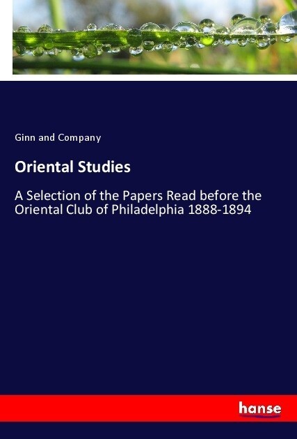 Oriental Studies: A Selection of the Papers Read before the Oriental Club of Philadelphia 1888-1894 (Paperback)