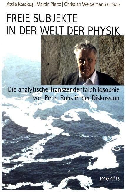 Freie Subjekte in Der Welt Der Physik: Die Analytische Transzendentalphilosophie Von Peter Rohs in Der Diskussion (Paperback)