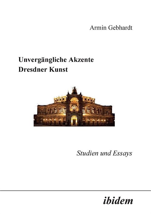 Unverg?gliche Akzente Dresdner Kunst. Studien und Essays (Paperback)