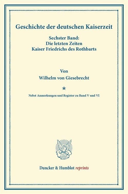 Geschichte Der Deutschen Kaiserzeit: Sechster Band: Die Letzten Zeiten Kaiser Friedrichs Des Rothbarts. Nebst Anmerkungen Und Register Zu Band V Und V (Paperback)