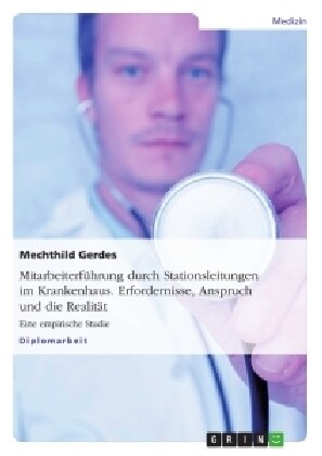 Mitarbeiterfuhrung durch Stationsleitungen im Krankenhaus. Erfordernisse, Anspruch und die Realitat (Paperback)