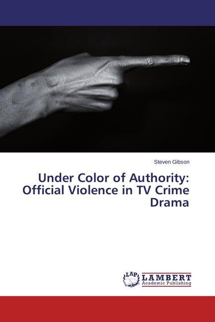 Under Color of Authority: Official Violence in TV Crime Drama (Paperback)