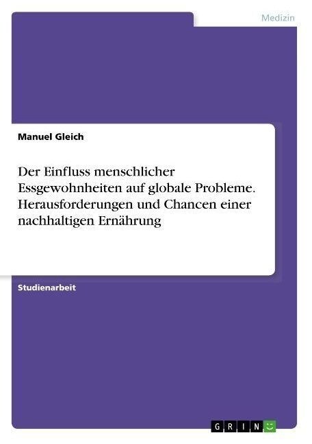 Der Einfluss menschlicher Essgewohnheiten auf globale Probleme. Herausforderungen und Chancen einer nachhaltigen Ern?rung (Paperback)