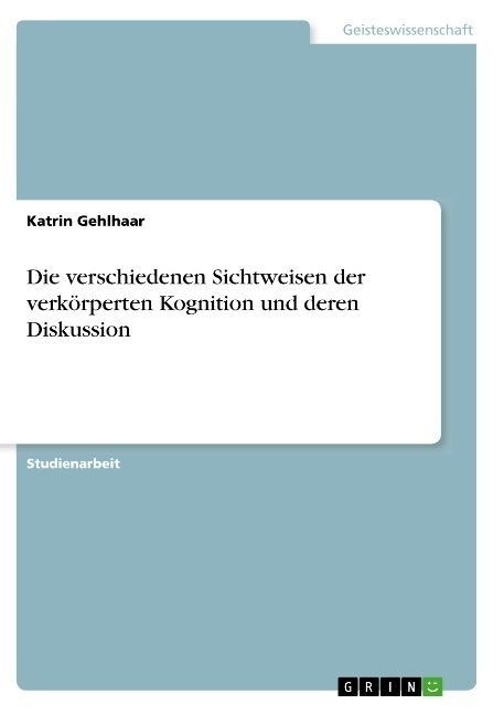 Die verschiedenen Sichtweisen der verk?perten Kognition und deren Diskussion (Paperback)