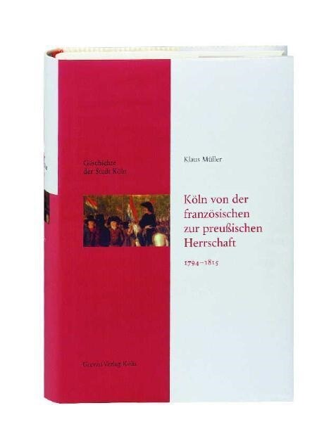 Koln von der franzosischen zur preußischen Herrschaft 1794-1815 (Hardcover)