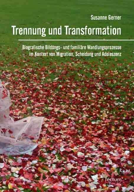 Trennung Und Transformation: Biografische Bildungs- Und Familiare Wandlungsprozesse Im Kontext Von Migration, Scheidung Und Adoleszenz (Paperback)