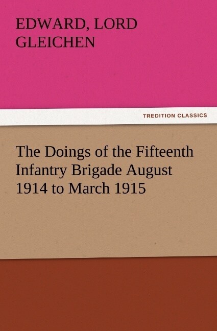 The Doings of the Fifteenth Infantry Brigade August 1914 to March 1915 (Paperback)