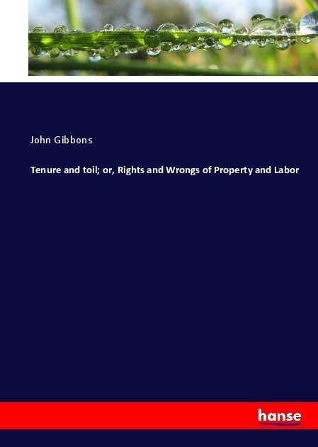 Tenure and toil; or, Rights and Wrongs of Property and Labor (Paperback)