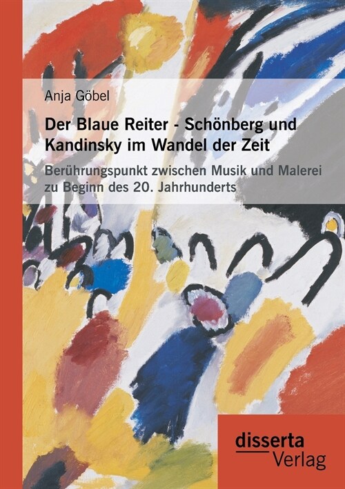 Der Blaue Reiter - Sch?berg und Kandinsky im Wandel der Zeit: Ber?rungspunkt zwischen Musik und Malerei zu Beginn des 20. Jahrhunderts (Paperback)