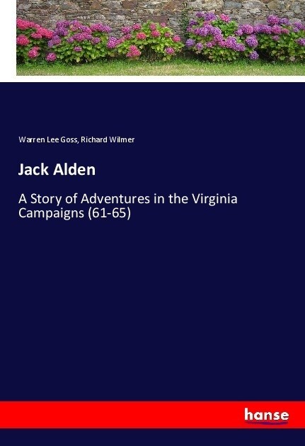 Jack Alden: A Story of Adventures in the Virginia Campaigns (61-65) (Paperback)