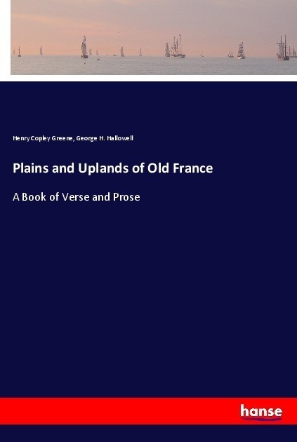 Plains and Uplands of Old France: A Book of Verse and Prose (Paperback)