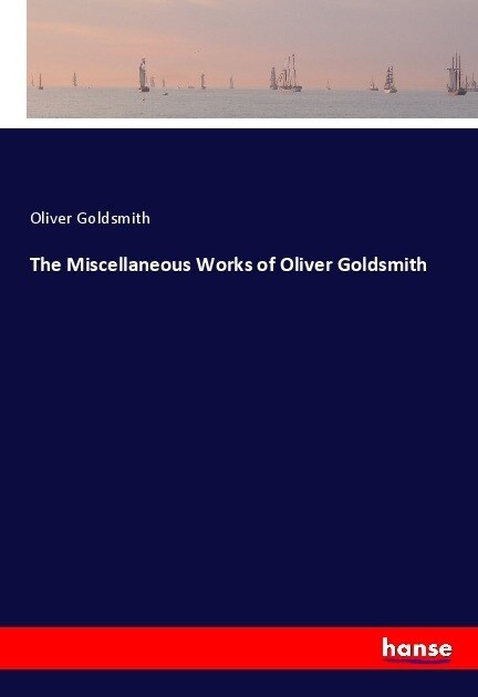 The Miscellaneous Works of Oliver Goldsmith (Paperback)