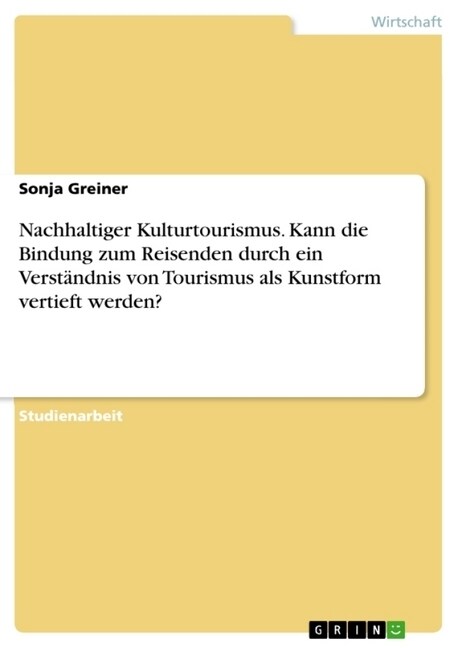 Nachhaltiger Kulturtourismus. Kann die Bindung zum Reisenden durch ein Verst?dnis von Tourismus als Kunstform vertieft werden? (Paperback)