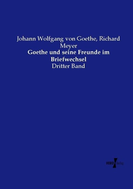 Goethe und seine Freunde im Briefwechsel: Dritter Band (Paperback)