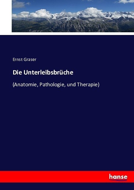 Die Unterleibsbr?he: (Anatomie, Pathologie, und Therapie) (Paperback)