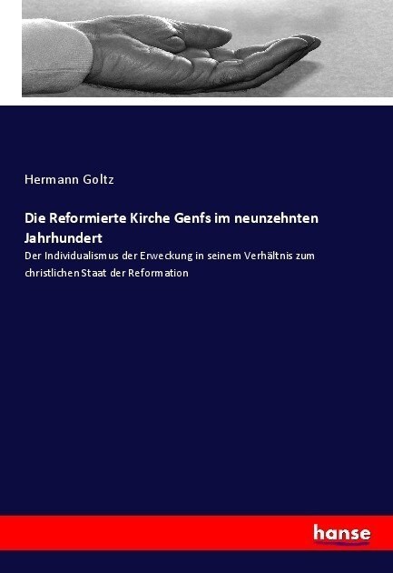 Die Reformierte Kirche Genfs im neunzehnten Jahrhundert: Der Individualismus der Erweckung in seinem Verh?tnis zum christlichen Staat der Reformation (Paperback)