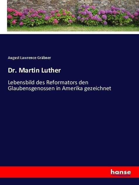 Dr. Martin Luther: Lebensbild des Reformators den Glaubensgenossen in Amerika gezeichnet (Paperback)