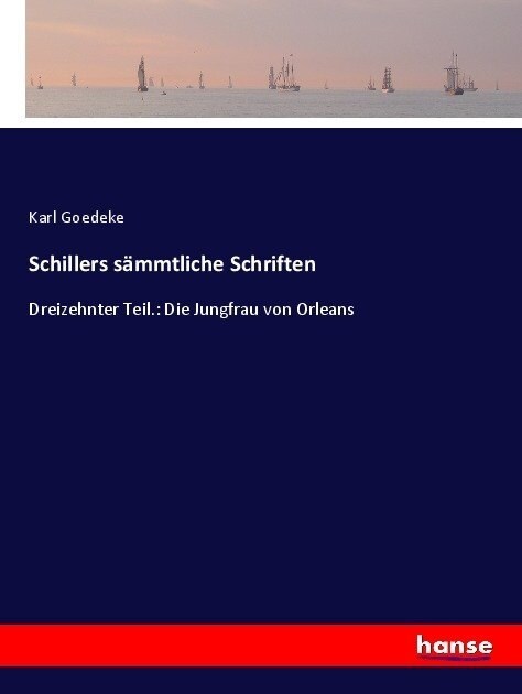 Schillers s?mtliche Schriften: Dreizehnter Teil.: Die Jungfrau von Orleans (Paperback)