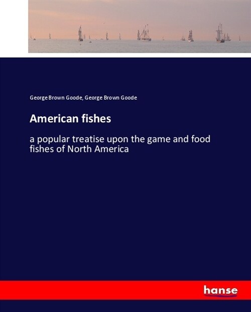 American fishes: a popular treatise upon the game and food fishes of North America (Paperback)