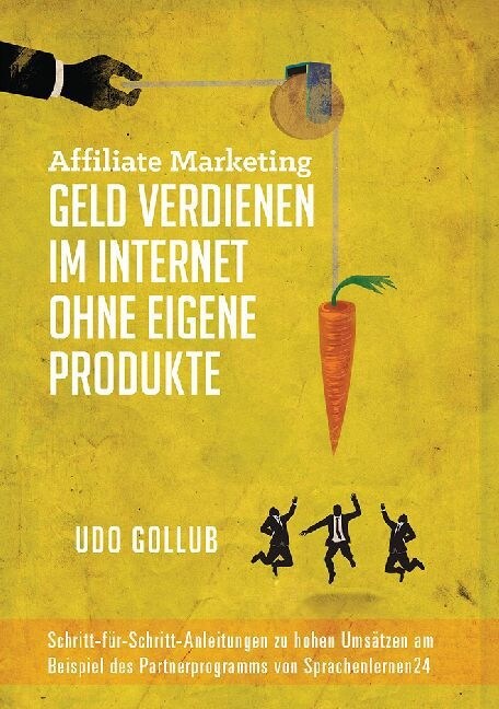 Affiliate Marketing - Geld verdienen im Internet ohne eigene Produkte (Paperback)