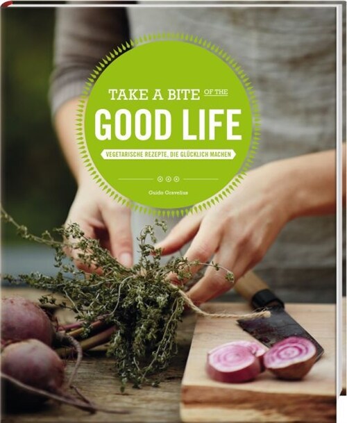 Take a Bite of the Good Life - Vegetarische Rezepte, die glucklich machen (Hardcover)