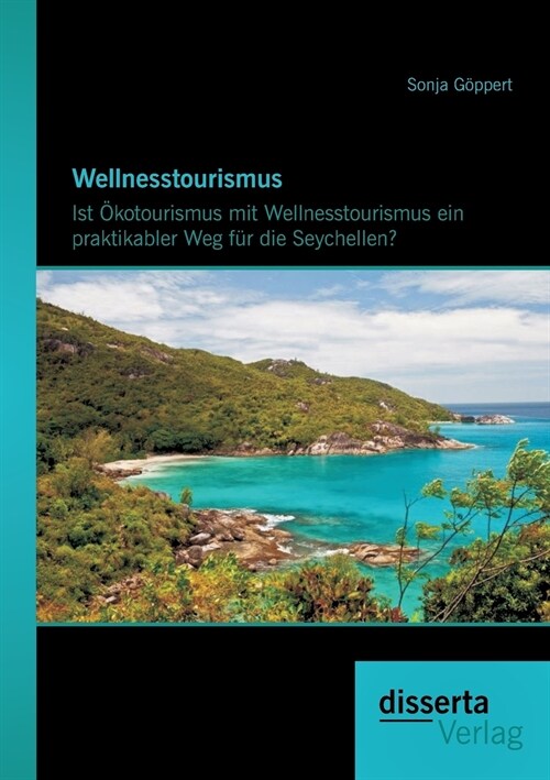 Wellnesstourismus: Ist ?otourismus mit Wellnesstourismus ein praktikabler Weg f? die Seychellen? (Paperback)