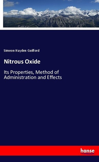 Nitrous Oxide: Its Properties, Method of Administration and Effects (Paperback)