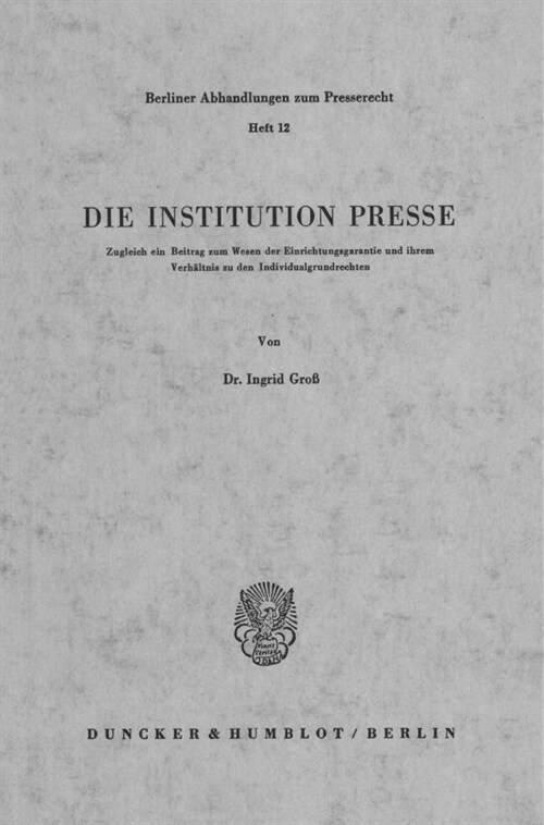 Die Institution Presse: Zugleich Ein Beitrag Zum Wesen Der Einrichtungsgarantie Und Ihrem Verhaltnis Zu Den Individualgrundrechten (Paperback)