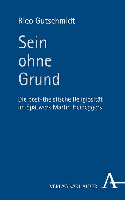 Sein Ohne Grund: Die Post-Theistische Religiositat Im Spatwerk Martin Heideggers (Hardcover)