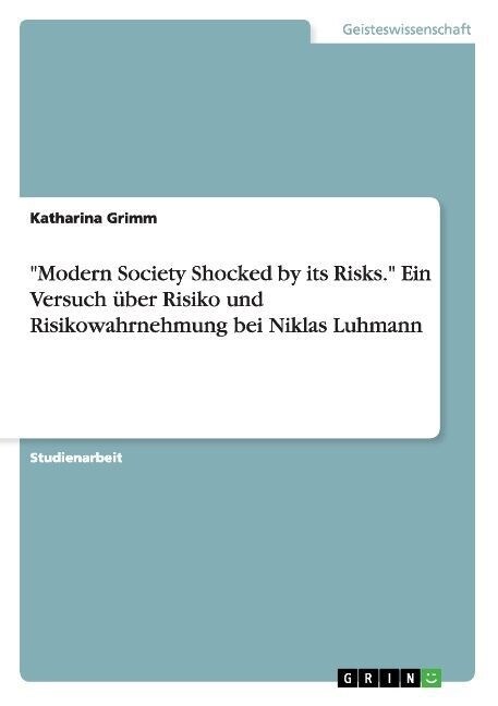 Modern Society Shocked by its Risks. Ein Versuch ?er Risiko und Risikowahrnehmung bei Niklas Luhmann (Paperback)