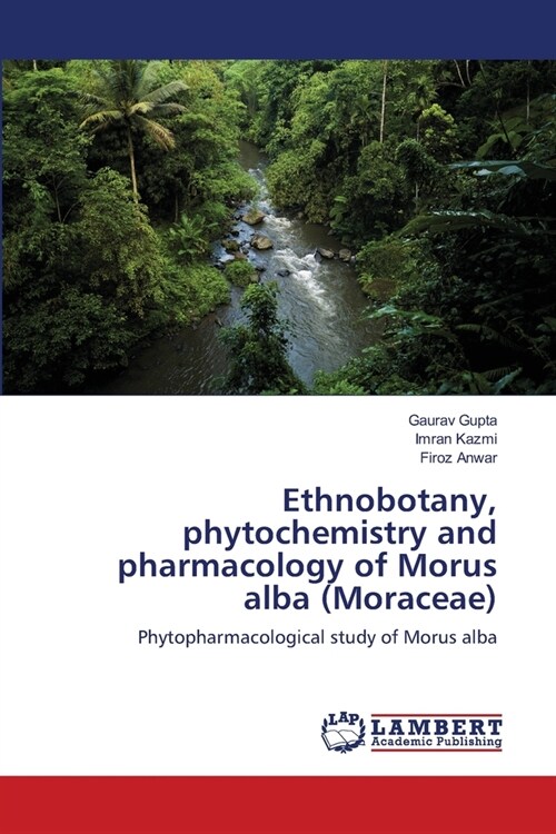 Ethnobotany, phytochemistry and pharmacology of Morus alba (Moraceae) (Paperback)