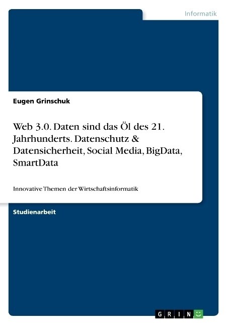 Web 3.0. Daten sind das ? des 21. Jahrhunderts. Datenschutz & Datensicherheit, Social Media, BigData, SmartData: Innovative Themen der Wirtschaftsinf (Paperback)