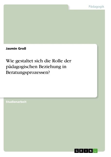 Wie gestaltet sich die Rolle der p?agogischen Beziehung in Beratungsprozessen? (Paperback)