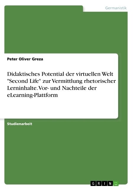 Didaktisches Potential der virtuellen Welt Second Life zur Vermittlung rhetorischer Lerninhalte. Vor- und Nachteile der eLearning-Plattform (Paperback)