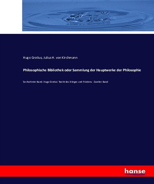 Philosophische Bibliothek oder Sammlung der Hauptwerke der Philosophie: Sechzehnter Band: Hugo Grotius Recht des Krieges und Friedens - Zweiter Band (Paperback)