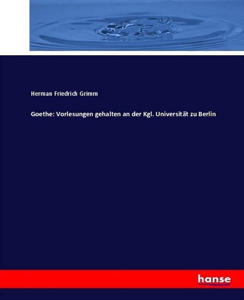 Goethe: Vorlesungen gehalten an der Kgl. Universit? zu Berlin (Paperback)